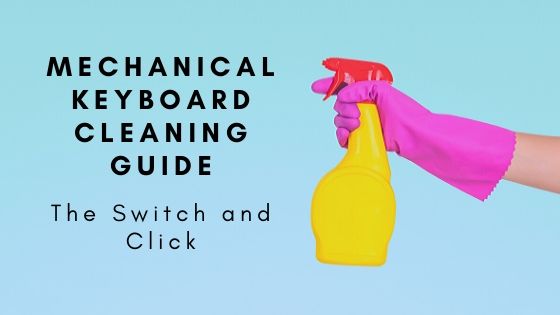 mechanical keyboard cleaning guide on the Switch and Click blog