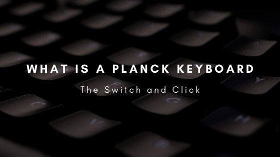 what is a planck keyboard on the switch and click